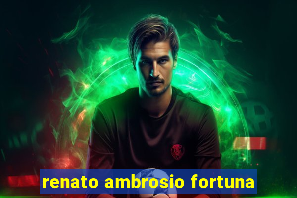 renato ambrosio fortuna